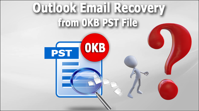 Outlook Email Recovery from 0KB PST File