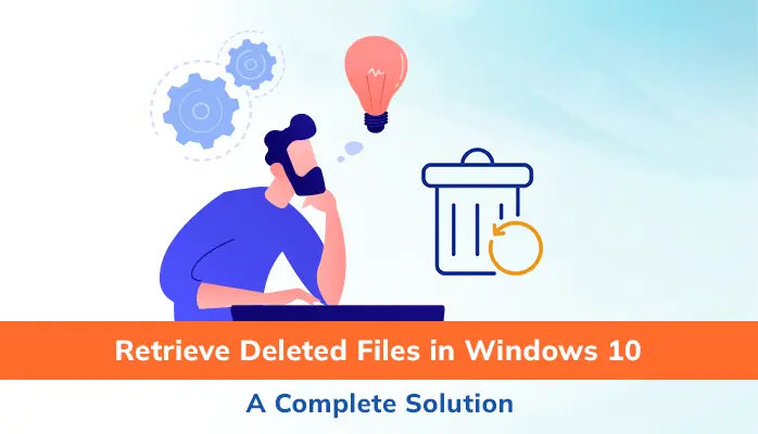 Retrieve Deleted Files in Windows 10